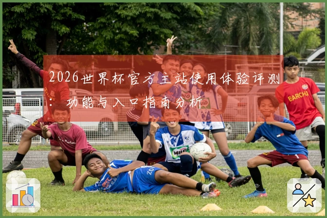 2026世界杯官方主站使用体验评测：功能与入口指南分析