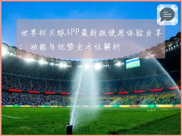 世界杯买球APP最新版使用体验分享：功能与优势全方位解析