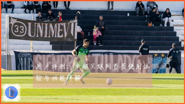 用户评测：中超买球网首页使用体验与功能详解